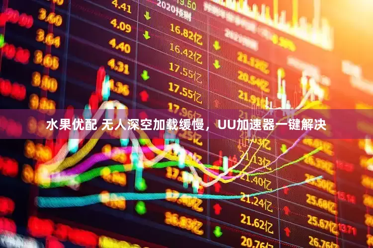水果优配 无人深空加载缓慢，UU加速器一键解决