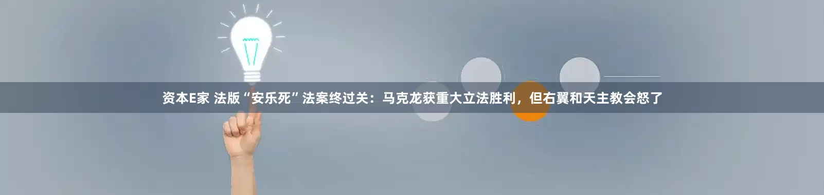 资本E家 法版“安乐死”法案终过关：马克龙获重大立法胜利，但右翼和天主教会怒了